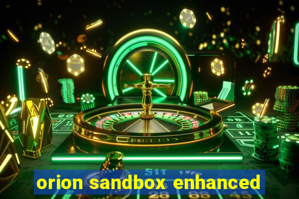 orion sandbox enhanced